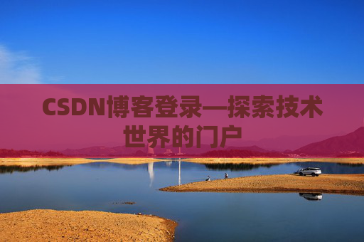 CSDN博客登录—探索技术世界的门户