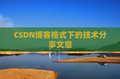 CSDN博客格式下的技术分享文章