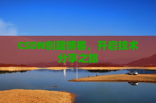 CSDN创建博客，开启技术分享之旅